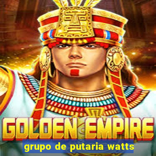 grupo de putaria watts